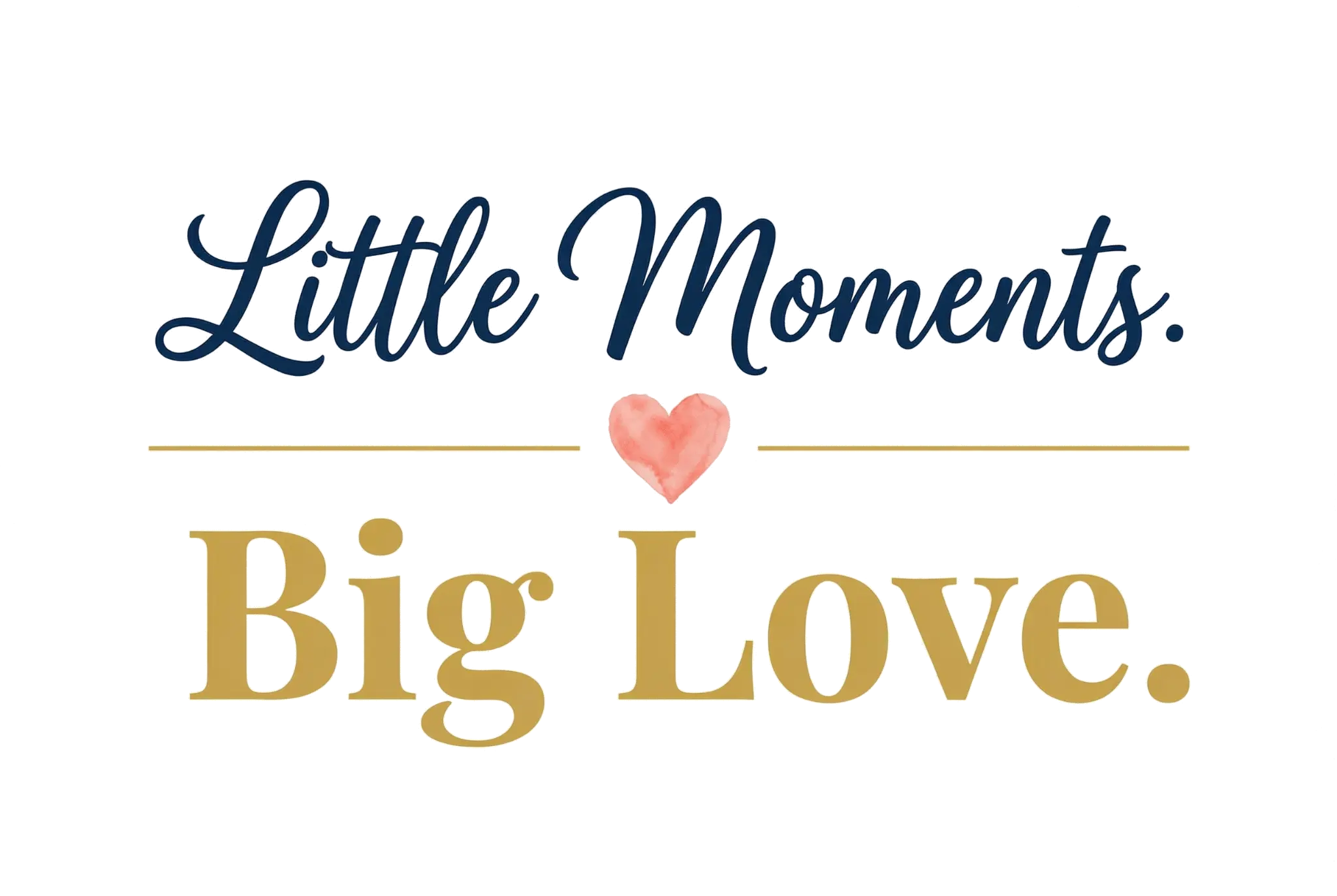 Little Moments. Big Love.